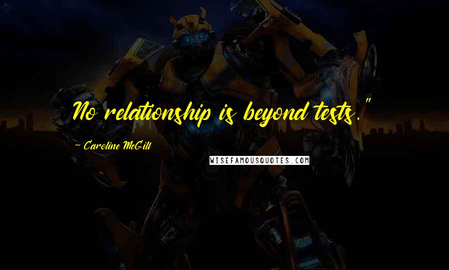 Caroline McGill Quotes: No relationship is beyond tests."