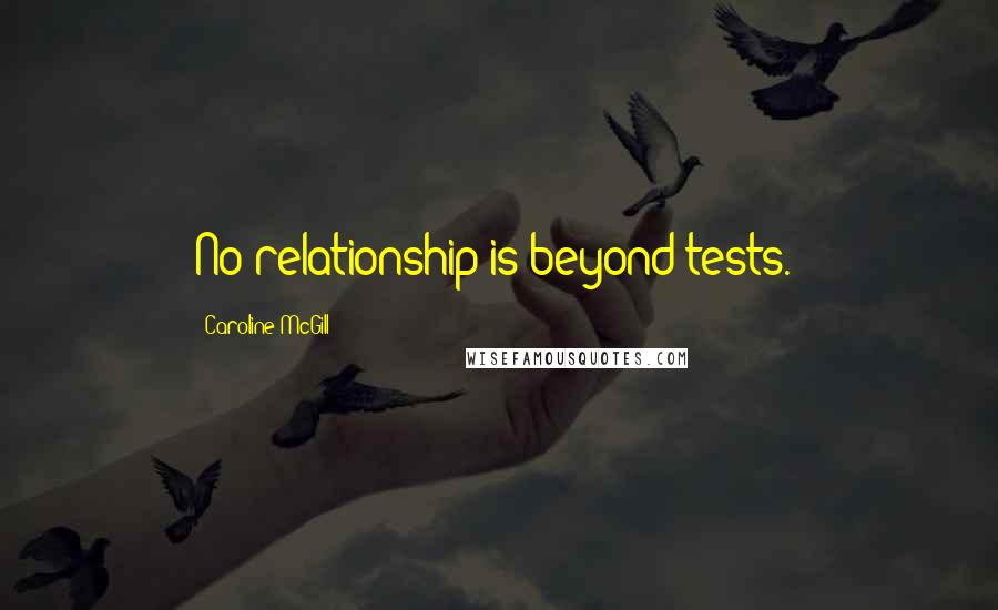 Caroline McGill Quotes: No relationship is beyond tests."