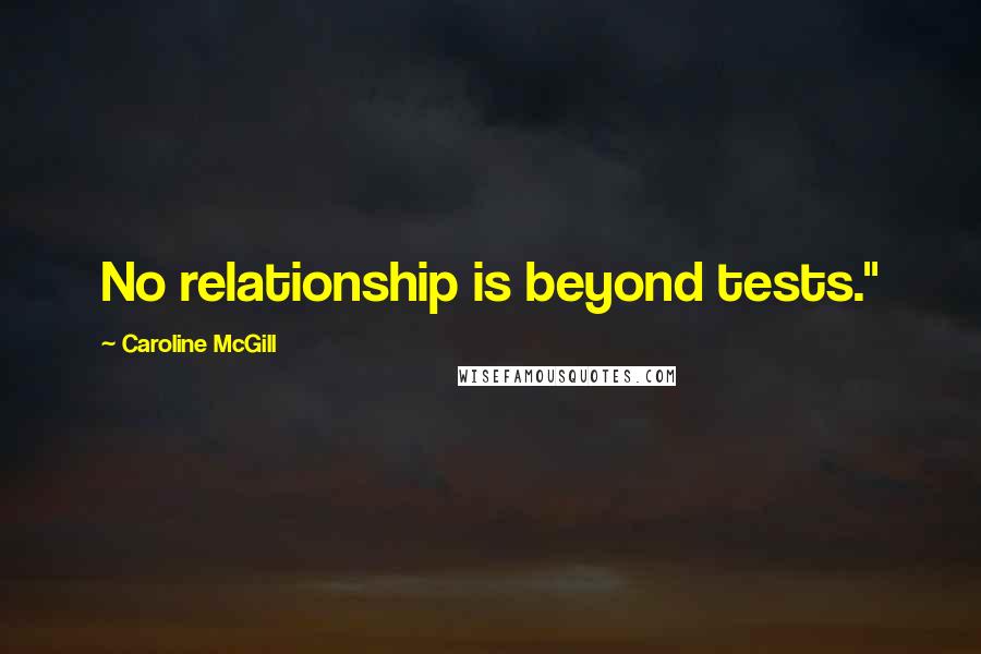 Caroline McGill Quotes: No relationship is beyond tests."