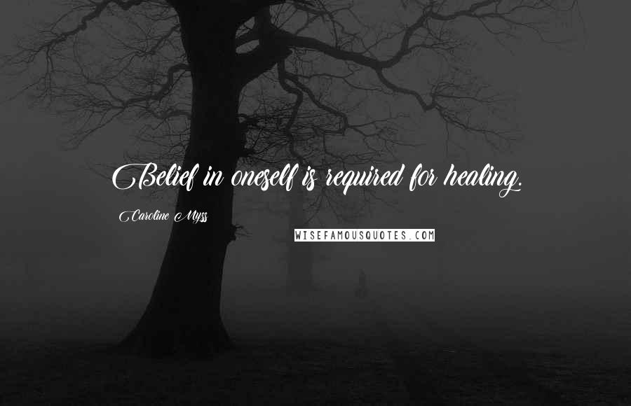 Caroline Myss Quotes: Belief in oneself is required for healing.
