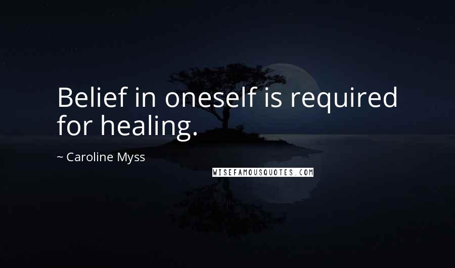 Caroline Myss Quotes: Belief in oneself is required for healing.