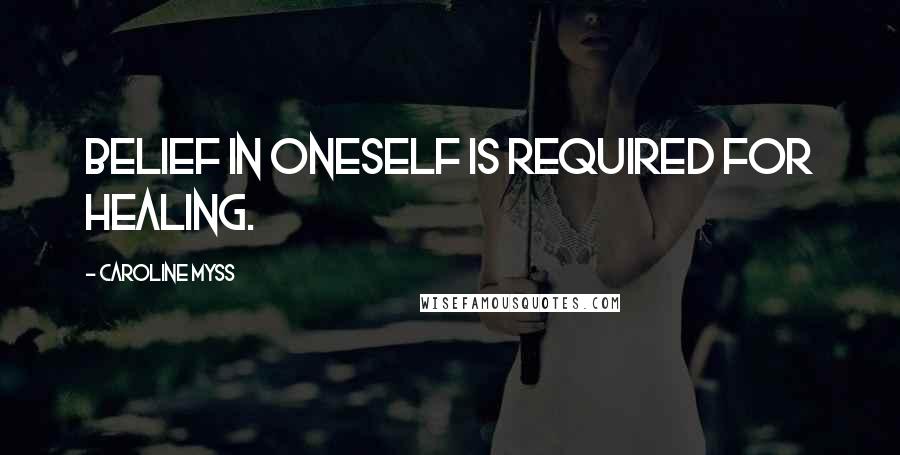 Caroline Myss Quotes: Belief in oneself is required for healing.