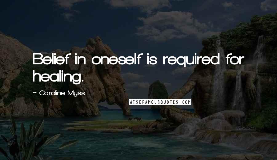 Caroline Myss Quotes: Belief in oneself is required for healing.