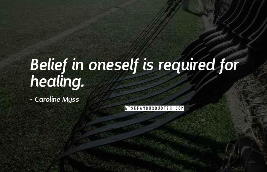 Caroline Myss Quotes: Belief in oneself is required for healing.