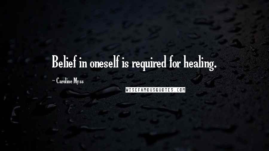Caroline Myss Quotes: Belief in oneself is required for healing.