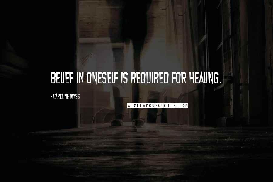Caroline Myss Quotes: Belief in oneself is required for healing.