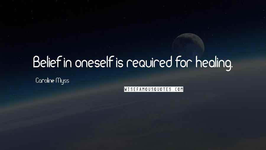 Caroline Myss Quotes: Belief in oneself is required for healing.