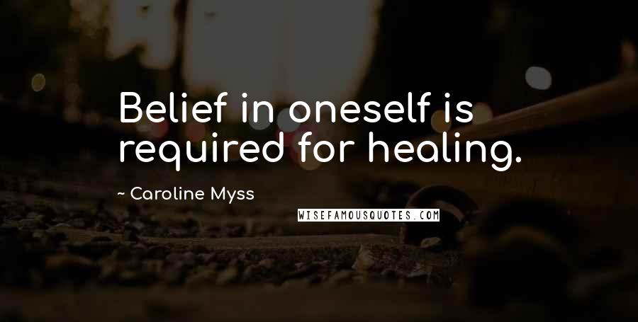 Caroline Myss Quotes: Belief in oneself is required for healing.