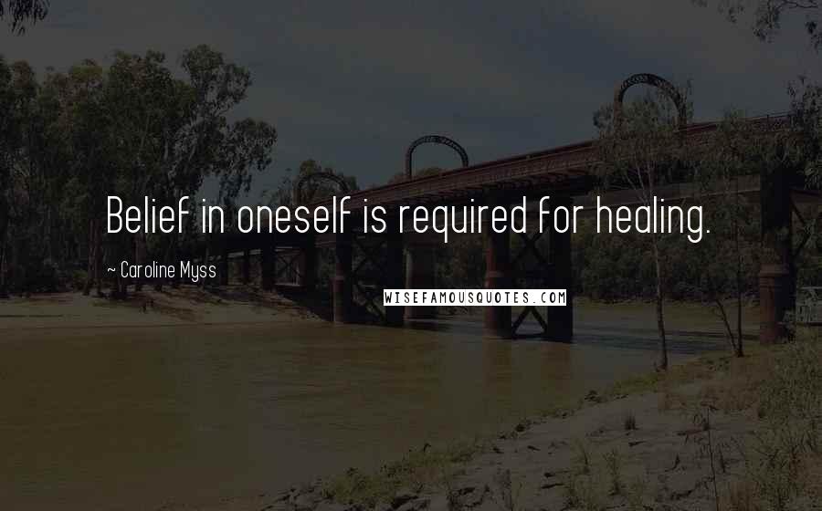 Caroline Myss Quotes: Belief in oneself is required for healing.