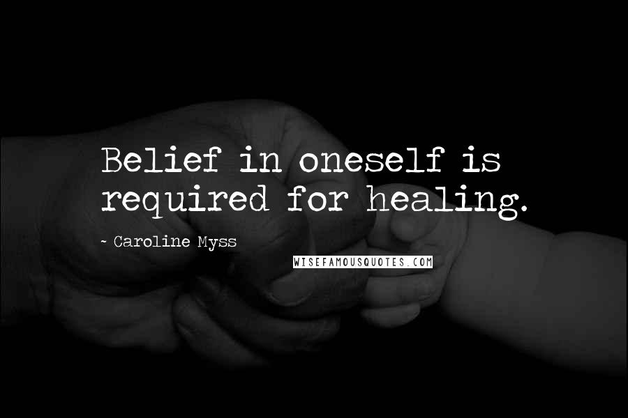 Caroline Myss Quotes: Belief in oneself is required for healing.