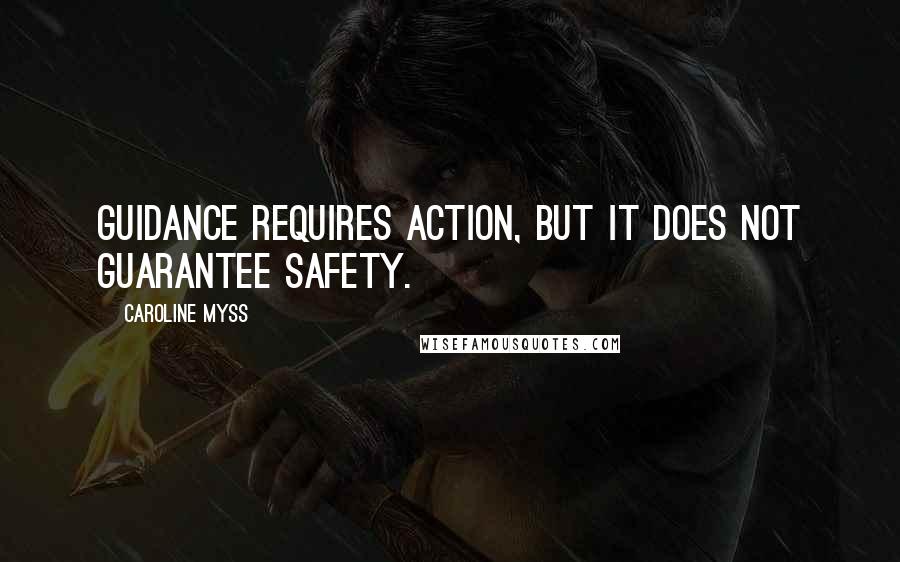 Caroline Myss Quotes: Guidance requires action, but it does not guarantee safety.