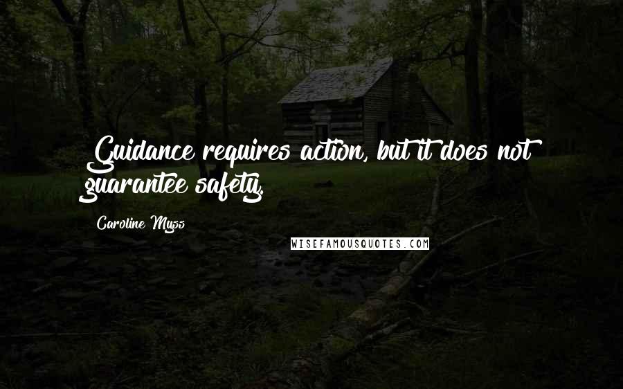 Caroline Myss Quotes: Guidance requires action, but it does not guarantee safety.