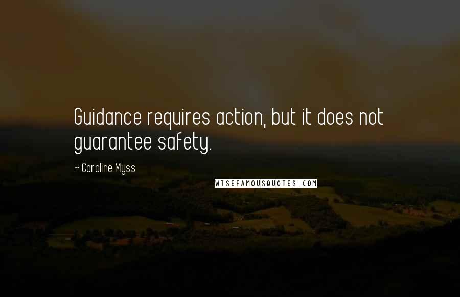 Caroline Myss Quotes: Guidance requires action, but it does not guarantee safety.