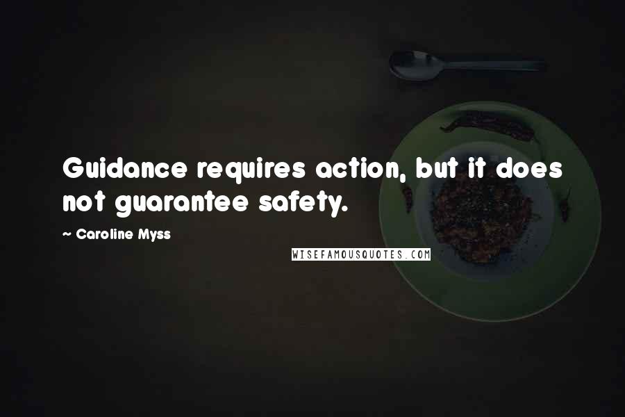 Caroline Myss Quotes: Guidance requires action, but it does not guarantee safety.