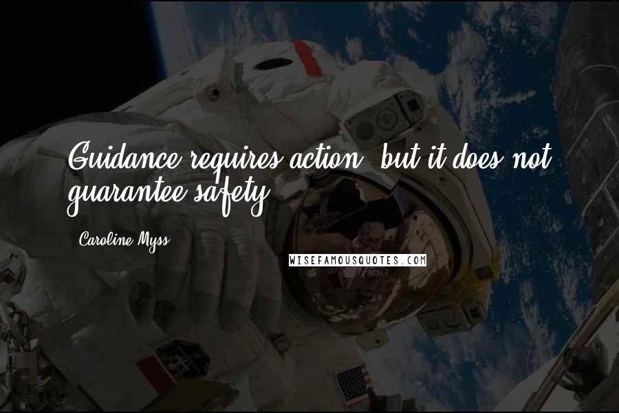 Caroline Myss Quotes: Guidance requires action, but it does not guarantee safety.