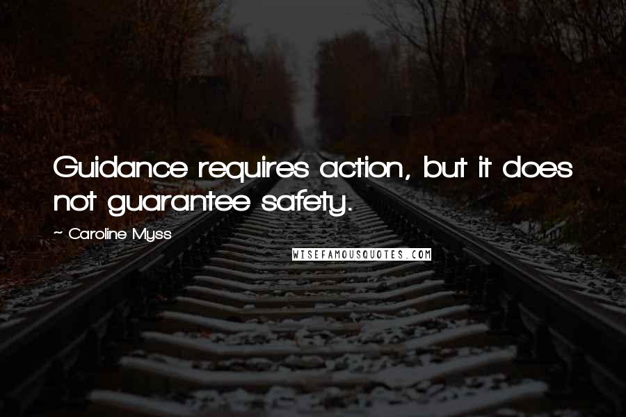 Caroline Myss Quotes: Guidance requires action, but it does not guarantee safety.