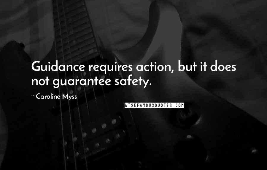 Caroline Myss Quotes: Guidance requires action, but it does not guarantee safety.