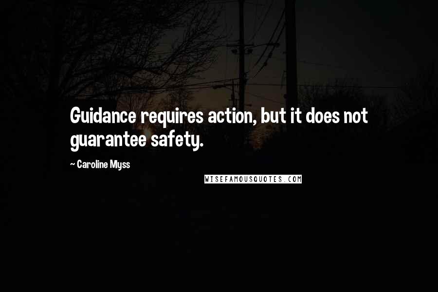 Caroline Myss Quotes: Guidance requires action, but it does not guarantee safety.