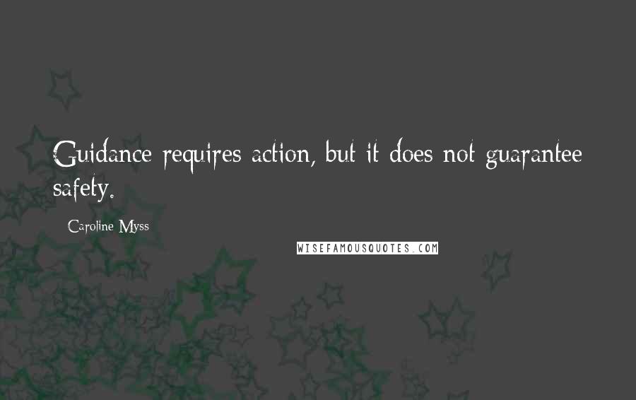 Caroline Myss Quotes: Guidance requires action, but it does not guarantee safety.