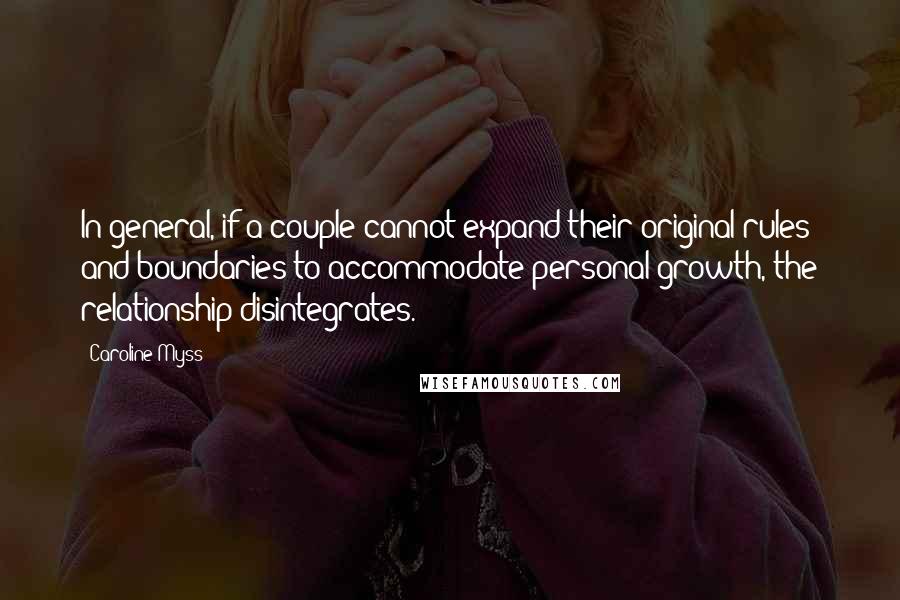 Caroline Myss Quotes: In general, if a couple cannot expand their original rules and boundaries to accommodate personal growth, the relationship disintegrates.
