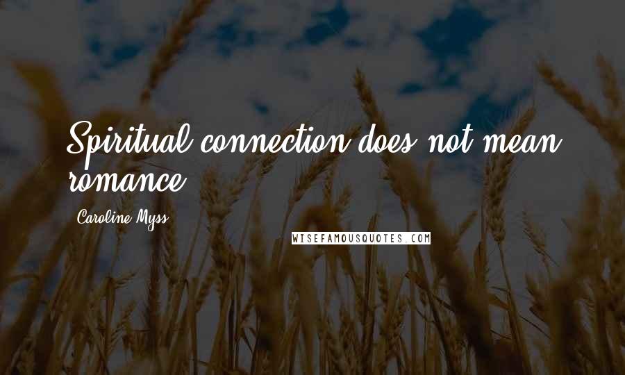 Caroline Myss Quotes: Spiritual connection does not mean romance