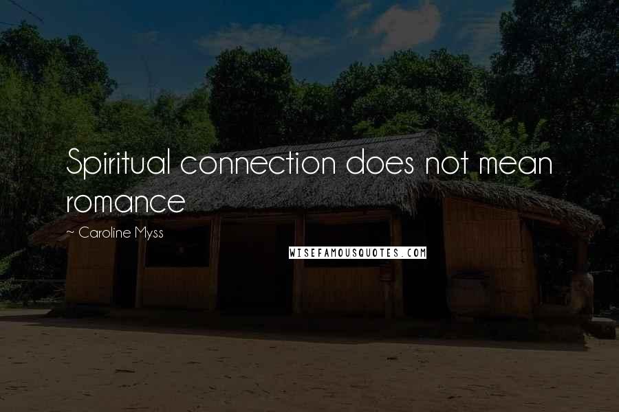 Caroline Myss Quotes: Spiritual connection does not mean romance