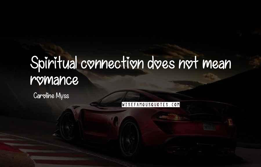 Caroline Myss Quotes: Spiritual connection does not mean romance