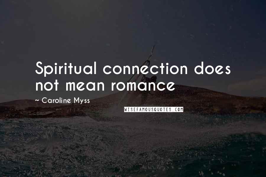 Caroline Myss Quotes: Spiritual connection does not mean romance