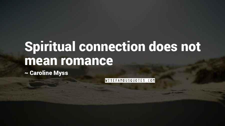 Caroline Myss Quotes: Spiritual connection does not mean romance