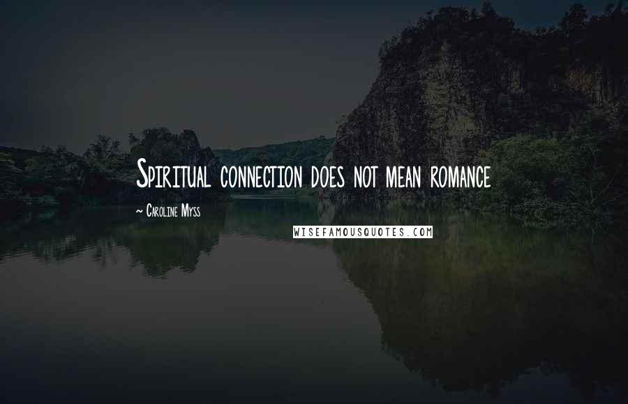 Caroline Myss Quotes: Spiritual connection does not mean romance