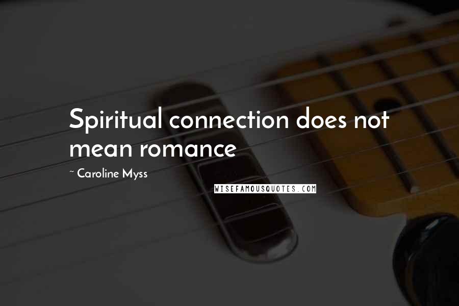 Caroline Myss Quotes: Spiritual connection does not mean romance