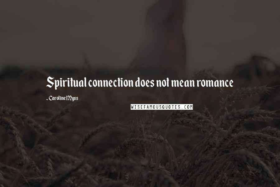 Caroline Myss Quotes: Spiritual connection does not mean romance