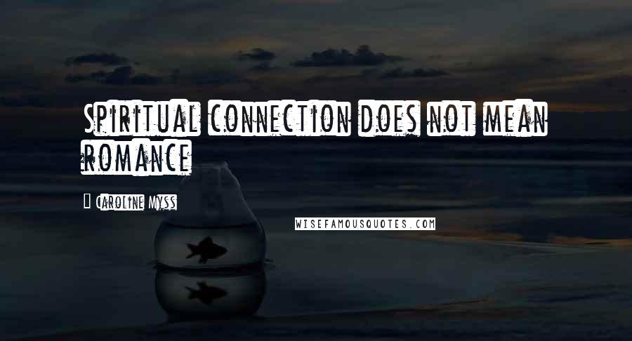 Caroline Myss Quotes: Spiritual connection does not mean romance