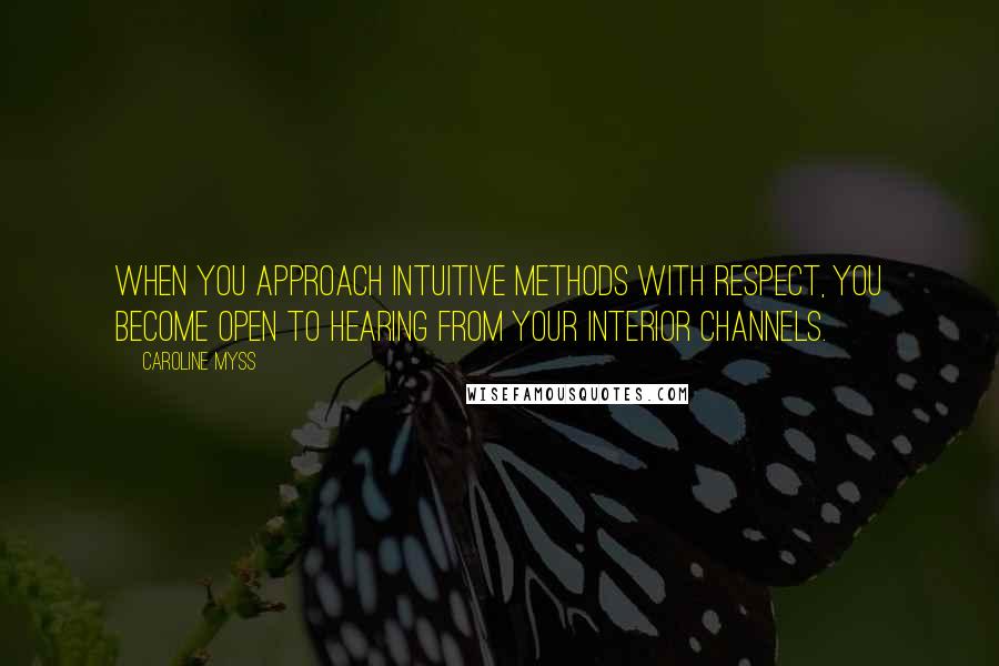 Caroline Myss Quotes: When you approach intuitive methods with respect, you become open to hearing from your interior channels.