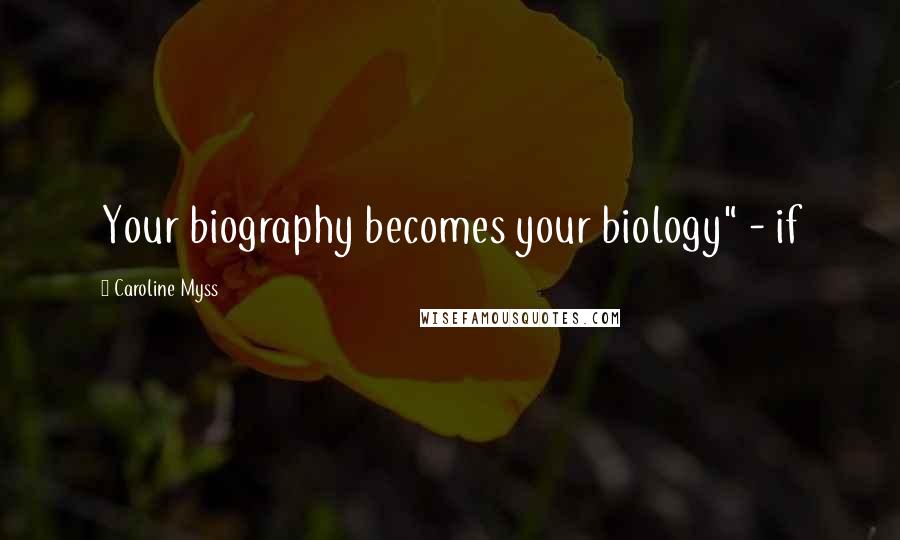 Caroline Myss Quotes: Your biography becomes your biology" - if