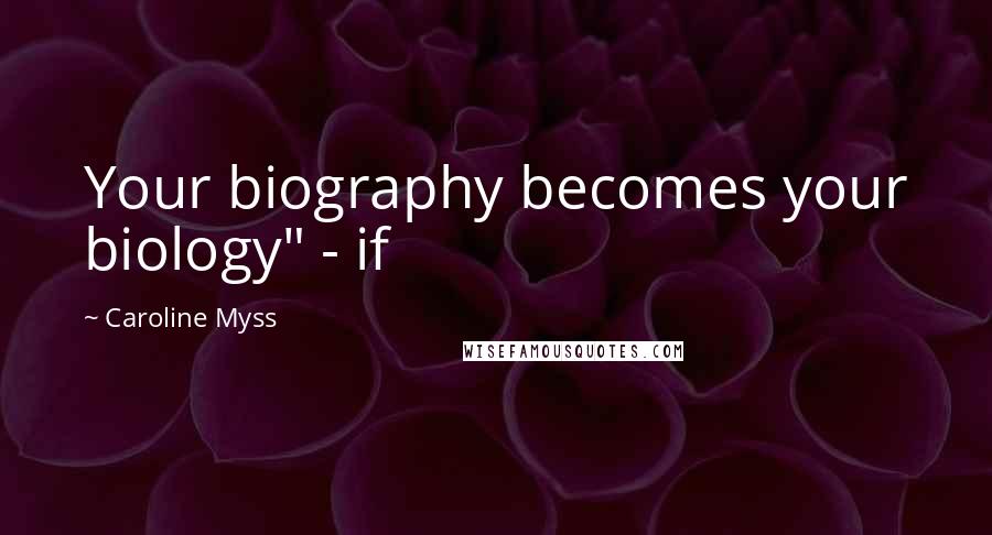 Caroline Myss Quotes: Your biography becomes your biology" - if