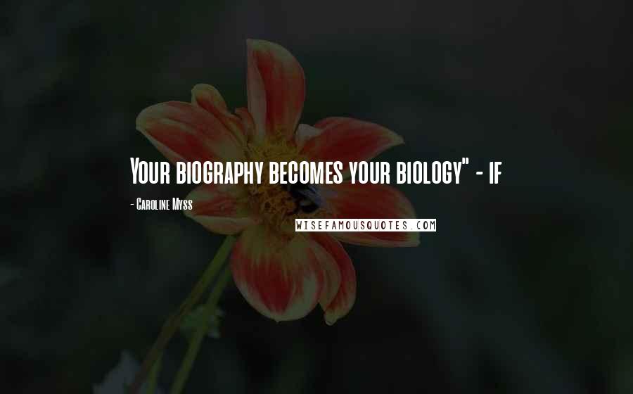 Caroline Myss Quotes: Your biography becomes your biology" - if