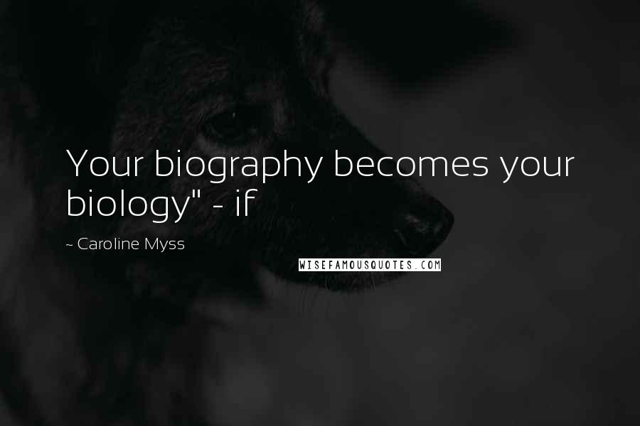 Caroline Myss Quotes: Your biography becomes your biology" - if