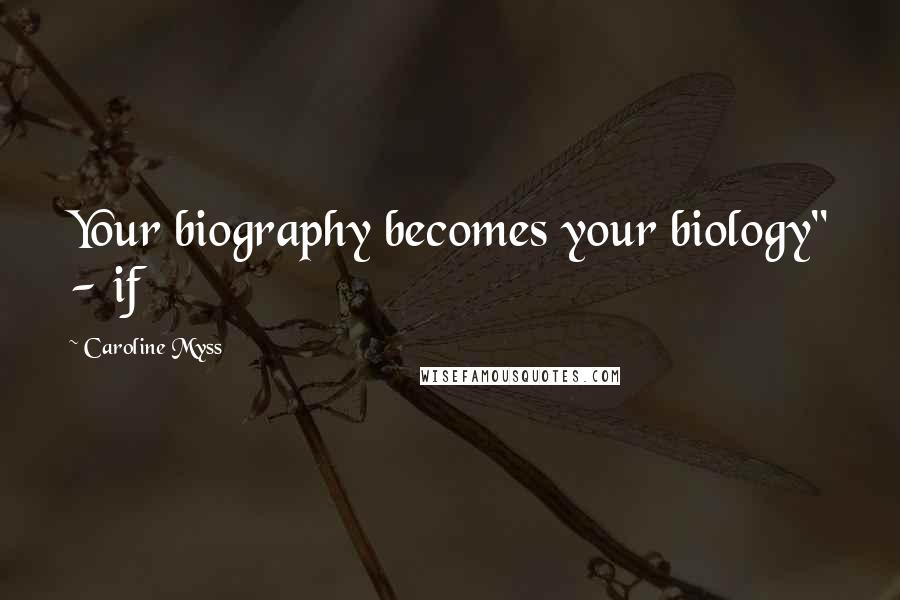 Caroline Myss Quotes: Your biography becomes your biology" - if