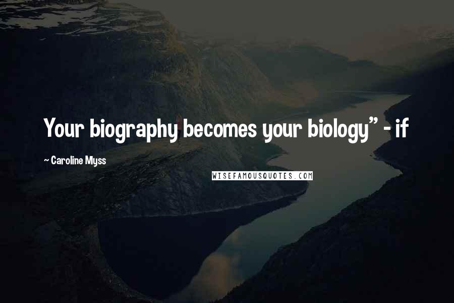 Caroline Myss Quotes: Your biography becomes your biology" - if