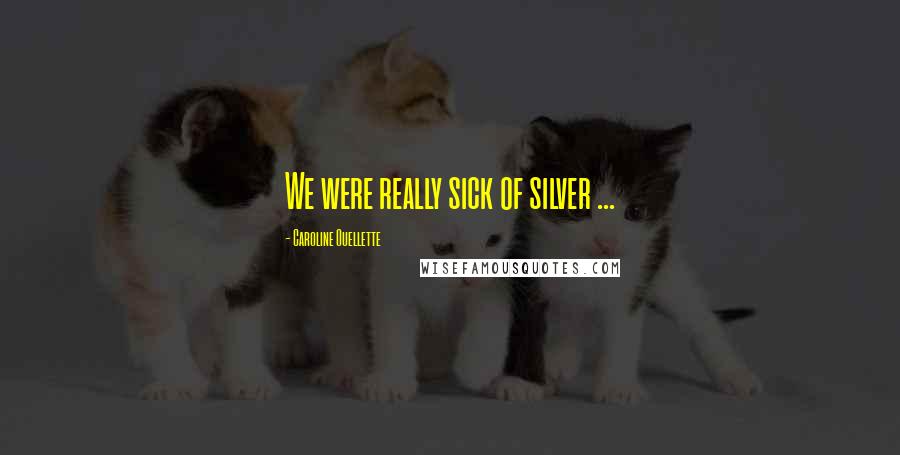 Caroline Ouellette Quotes: We were really sick of silver ...