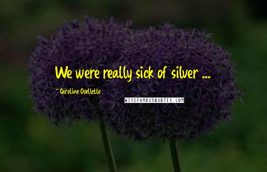 Caroline Ouellette Quotes: We were really sick of silver ...