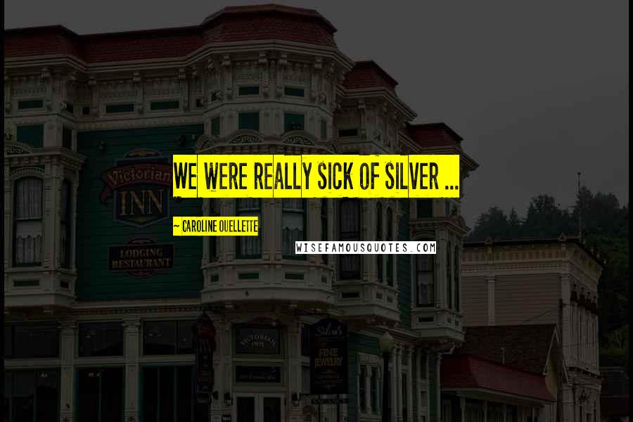 Caroline Ouellette Quotes: We were really sick of silver ...