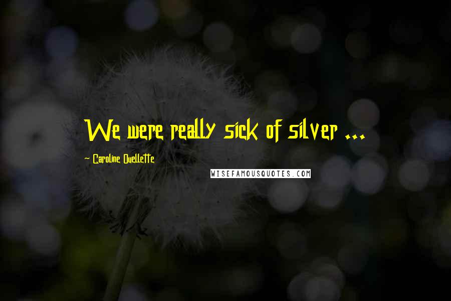 Caroline Ouellette Quotes: We were really sick of silver ...