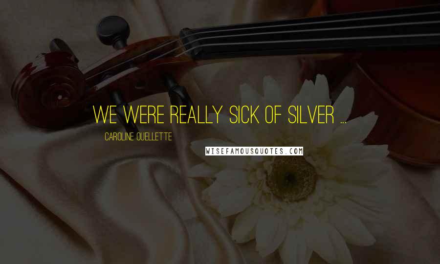 Caroline Ouellette Quotes: We were really sick of silver ...