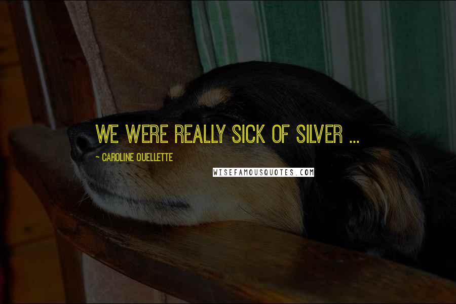 Caroline Ouellette Quotes: We were really sick of silver ...