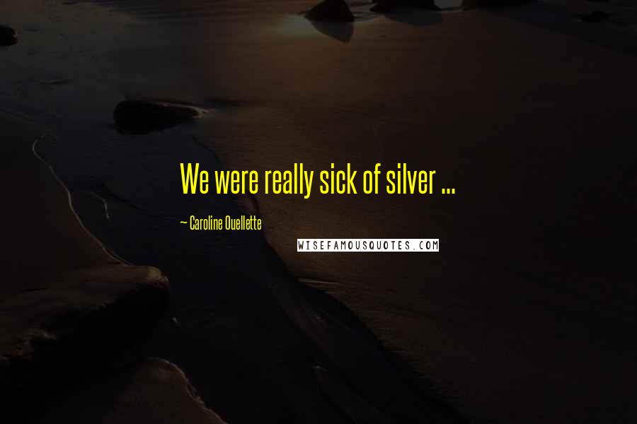 Caroline Ouellette Quotes: We were really sick of silver ...