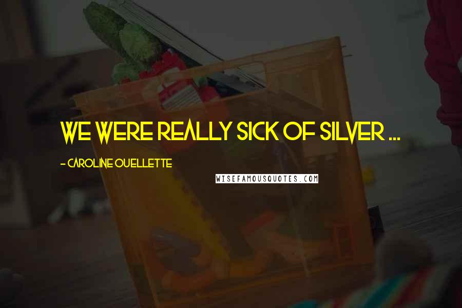 Caroline Ouellette Quotes: We were really sick of silver ...