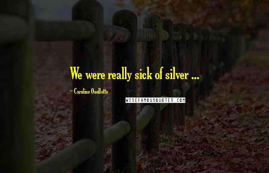 Caroline Ouellette Quotes: We were really sick of silver ...
