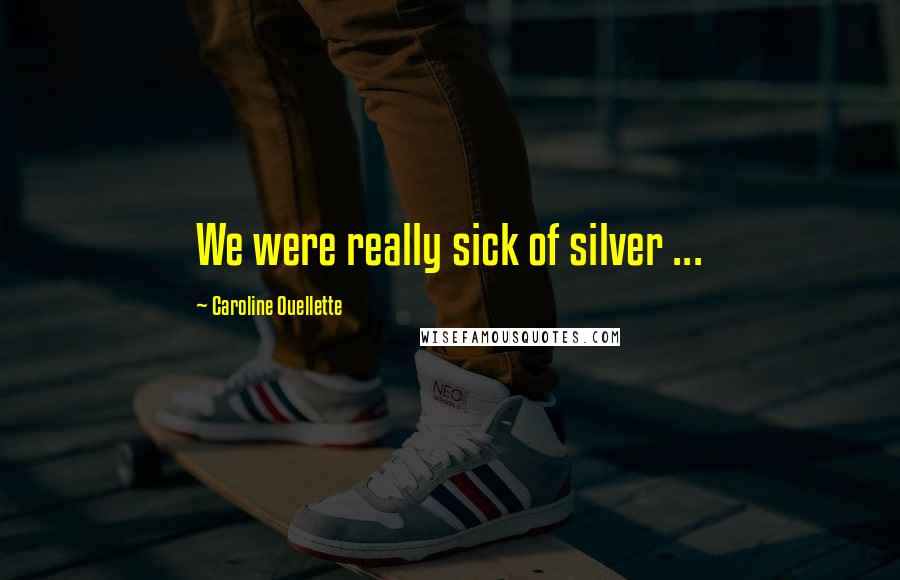 Caroline Ouellette Quotes: We were really sick of silver ...